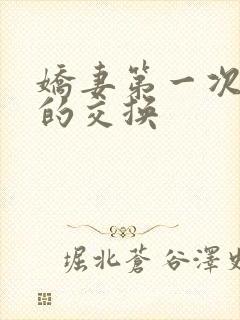 娇妻第一次真实的交换