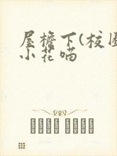 屋檐下(校园)小花喵