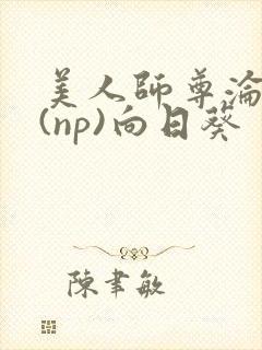 美人师尊沦陷记(np)向日葵