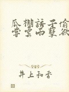 瓜棚诱子偷伦初尝云雨孽欲情缘