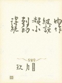 得到超级肉禽系统的小说作者