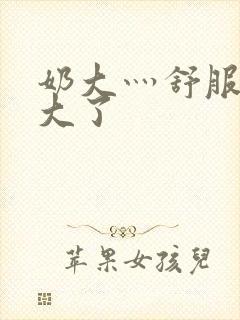 奶大灬舒服灬太大了