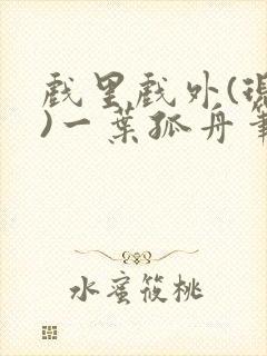 戏里戏外(现场)一叶孤舟笔趣阁全文