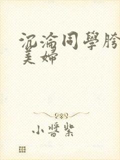 沉沦同学胯下的美妇