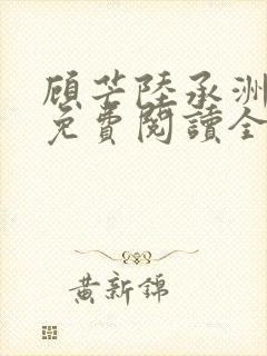 顾芒陆承洲小说免费阅读全文免费阅读下载