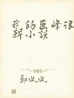 我的巨峰很软最新小说