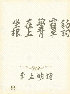 坐在学霸的大紫根上背单词牧童