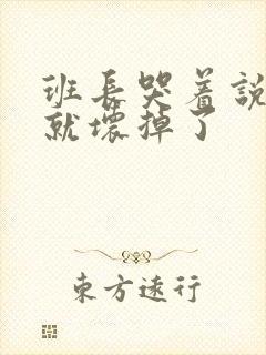 班长哭着说再c就坏掉了