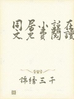 同居小说在线全文免费阅读笔趣阁无弹窗