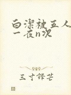 白洁被五人糟蹋一夜n次