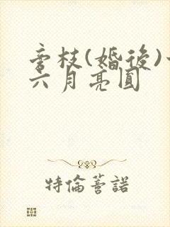 旁枝(婚后)十六月亮圆