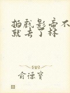 拍戏影帝不小心就去了林