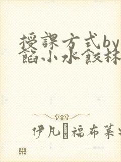 授课方式by肉馅小水饺林清笔趣阁