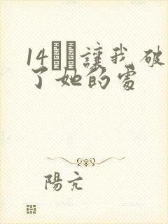 14妺妺让我破了她的处