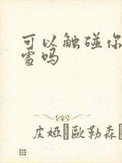 可以触碰你的深处吗