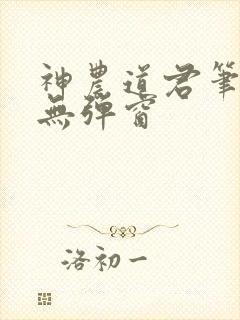 神农道君笔趣阁无弹窗