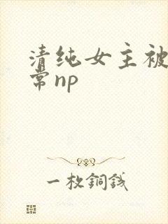 清纯女主被脔日常np
