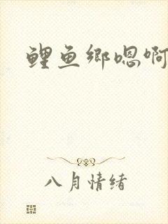鲤鱼乡嗯啊