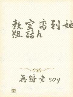 教室脔到她哭h粗话h