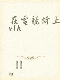 在电竞椅上做1v1h