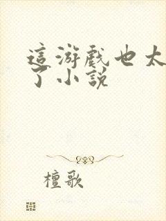 这游戏也太真实了小说