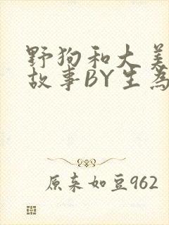 野狗和大美人的故事BY生为红蓝