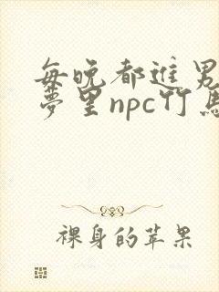 每晚都进男神们梦里npc竹马小说