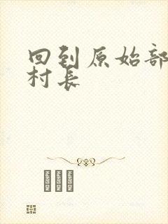 回到原始部落当村长