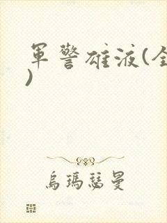 军警雄液(全篇)