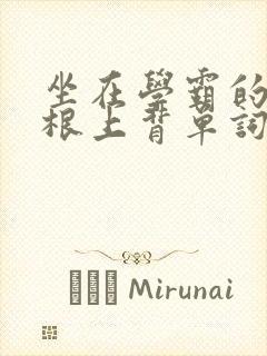 坐在学霸的大紫根上背单词牧童