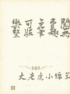 乐可免费阅读完整版笔趣无弹窗