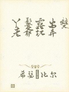 丫鬟露出双乳让老爷玩弄