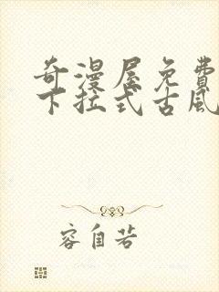 奇漫屋免费漫画下拉式古风漫下载