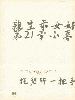 亲生乖女好紧h第21章小喜