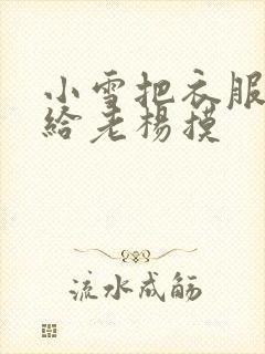 小雪把衣服解开给老杨摸