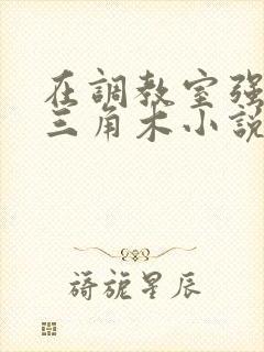 在调教室强迫坐三角木小说