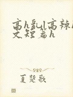 高h乱l高辣h文短篇h