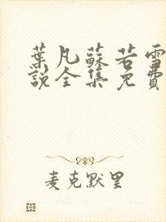 叶凡苏若雪的小说全集免费阅读