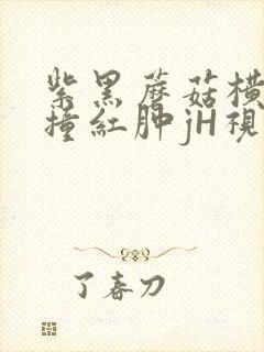 紫黑蘑菇横冲直撞红肿jH视频