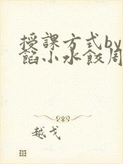 授课方式by肉馅小水饺周慈