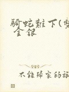 骑蛇难下(双) 金银