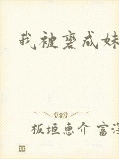 我被变成妹了