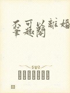 不可以离婚by笔趣阁
