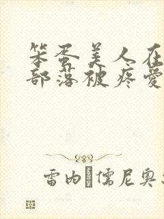 笨蛋美人在兽人部落被疼爱的日子