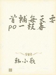 首辅每天要不够po一枝春