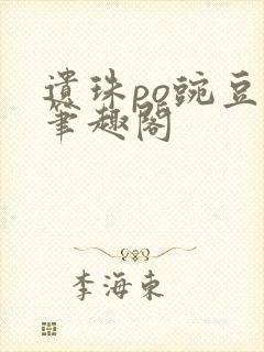 遗珠po豌豆荚笔趣阁