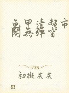 龟甲清超市笔趣阁无弹窗