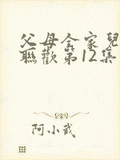 父母全家儿女大联欢第12集