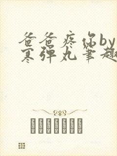 爸爸疼你by心寒弹丸笔趣阁