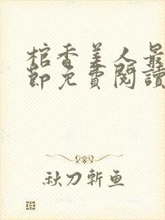 棺香美人最新章节免费阅读全文